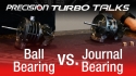 Precision Turbo Talks - Ball Bearing Vs. Journal Bearing
